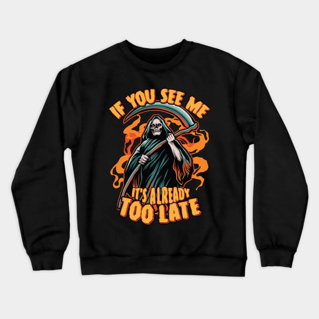 Grim Reaper Halloween If You See Me, It's Already Too Late Crewneck Sweatshirt by Graphic Duster